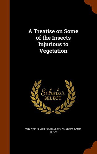A Treatise on Some of the Insects Injurious to Vegetation