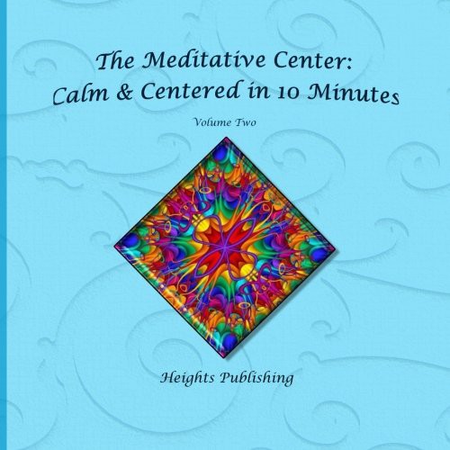 Calm & Centered in 10 Minutes The Meditative Center Volume Two