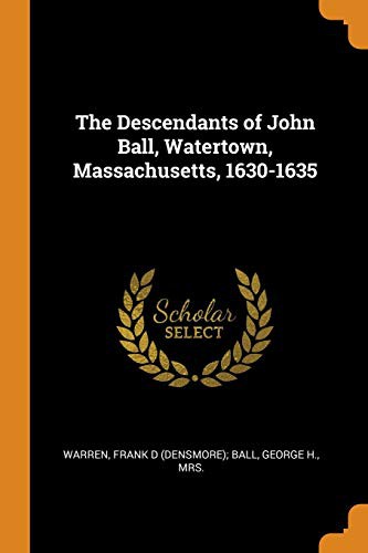 The Descendants of John Ball, Watertown, Massachusetts, 1630-1635