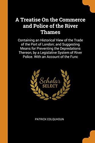 A treatise on the commerce and police of the River Thames