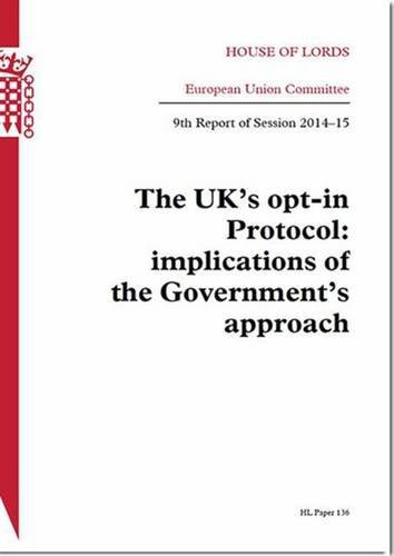 UK's Opt-In Protocol : Implications Of The Government's Approach 9th Report Of Session 2014-15