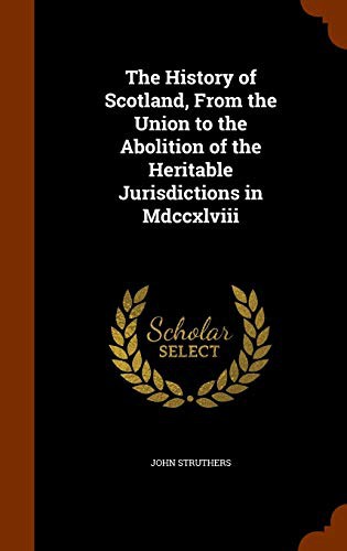 The History of Scotland, From the Union to the Abolition of the Heritable Jurisdictions in Mdccxlviii