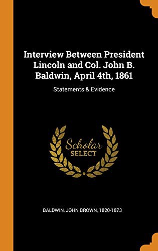 Interview Between President Lincoln and Col. John B. Baldwin, April 4th, 1861