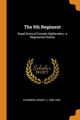 The 5th Regiment : Royal Scots of Canada Highlanders