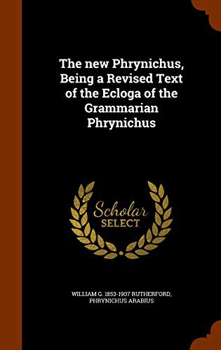 The new Phrynichus, Being a Revised Text of the Ecloga of the Grammarian Phrynichus