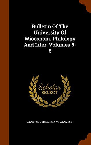 Bulletin Of The University Of Wisconsin. Philology And Liter, Volumes 5-6
