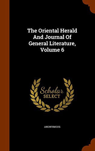 The Oriental Herald And Journal Of General Literature, Volume 6