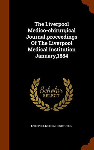 The Liverpool Medico-chirurgical Journal.proceedings Of The Liverpool Medical Institution January,1884