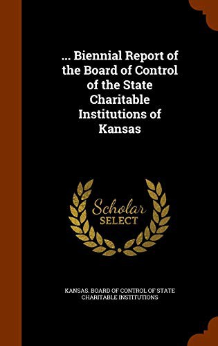 ... Biennial Report of the Board of Control of the State Charitable Institutions of Kansas