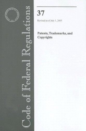 Code of Federal Regulations, Title 37, Patents, Trademarks, and Copyrights, Revised as of July 1, 2005