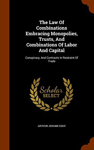 The Law Of Combinations Embracing Monopolies, Trusts, And Combinations Of Labor And Capital