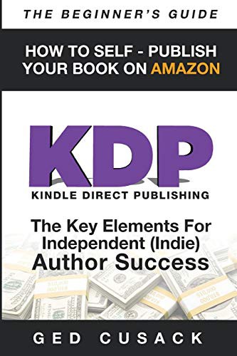 KDP - How To Self - Publish Your Book On Amazon - The Beginner's Guide