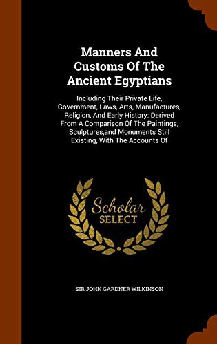 Manners And Customs Of The Ancient Egyptians : Including Their Private Life, Government, Laws, Arts, Manufactures, Religion, And Early History