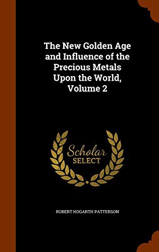 The New Golden Age and Influence of the Precious Metals Upon the World, Volume 2