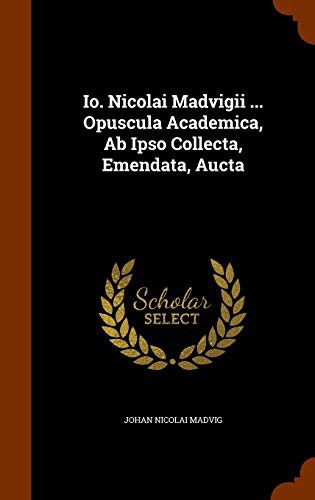 Io. Nicolai Madvigii ... Opuscula Academica, Ab Ipso Collecta, Emendata, Aucta