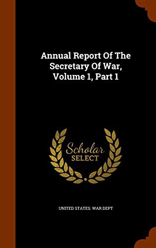 Annual Report Of The Secretary Of War, Volume 1, Part 1