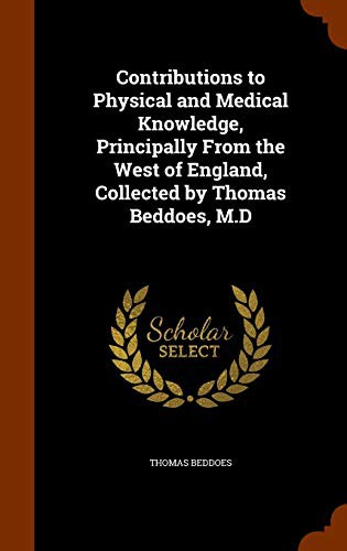 Contributions to Physical and Medical Knowledge, Principally From the West of England, Collected by Thomas Beddoes, M.D