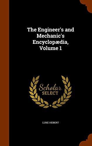 The Engineer's and Mechanic's Encyclopædia, Volume 1