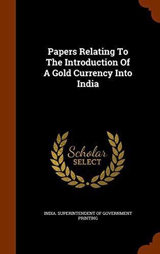 Papers Relating To The Introduction Of A Gold Currency Into India