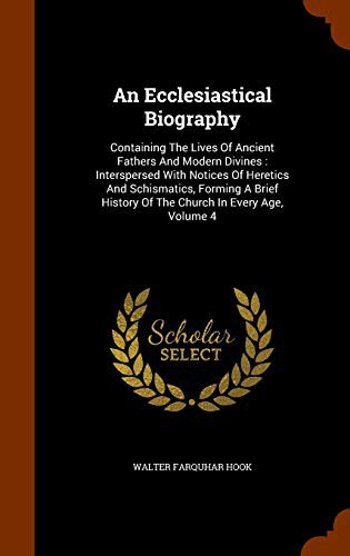 An Ecclesiastical Biography : Containing The Lives Of Ancient Fathers And Modern Divines