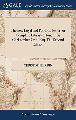 The new Loyal and Patriotic Jester, or Complete Library of fun; ... By Christopher Grin, Esq. The Second Edition