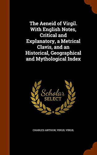 The Aeneid of Virgil. With English Notes, Critical and Explanatory, a Metrical Clavis, and an Historical, Geographical and Mythological Index