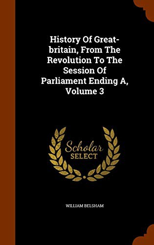 History Of Great-britain, From The Revolution To The Session Of Parliament Ending A, Volume 3