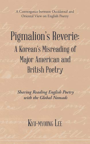 Pigmalion’s Reverie : A Korean’s Misreading of Major American and British Poetry