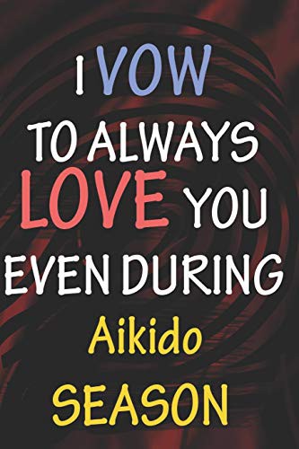 I VOW TO ALWAYS LOVE YOU EVEN DURING Aikido SEASON