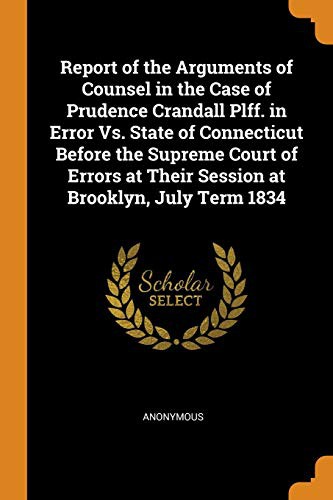 Report of the Arguments of Counsel in the Case of Prudence Crandall Plff. in Error Vs. State of Connecticut Before the Supreme Court of Errors at Their Session at Brooklyn, July Term 1834