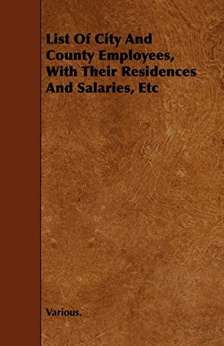 List of City and County Employees, with Their Residences and Salaries, Etc