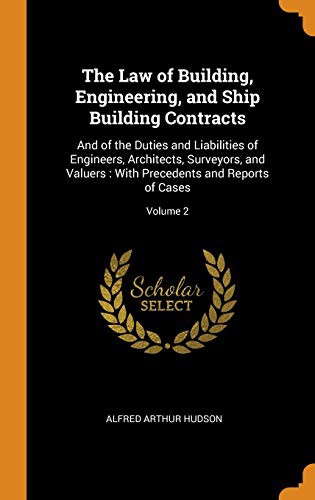 The Law of Building, Engineering, and Ship Building Contracts : And of the Duties and Liabilities of Engineers, Architects, Surveyors, and Valuers