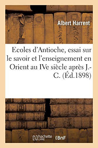 Les écoles d'Antioche, essai sur le savoir et l'enseignement en Orient au IVe siècle après J.-C.