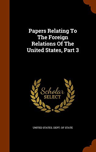 Papers Relating To The Foreign Relations Of The United States, Part 3