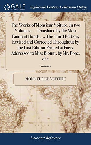 The Works of Monsieur Voiture. in Two Volumes. ... Translated by the Most Eminent Hands, ... the Third Edition, Revised and Corrected Throughout by ... to Miss Blount, by Mr. Pope. of 2; Volume 1