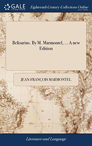 Belisarius. By M. Marmontel, ... A new Edition