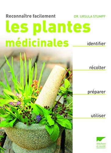 Reconnaître facilement les plantes médicinales. Identifier, récolter, préparer, utiliser