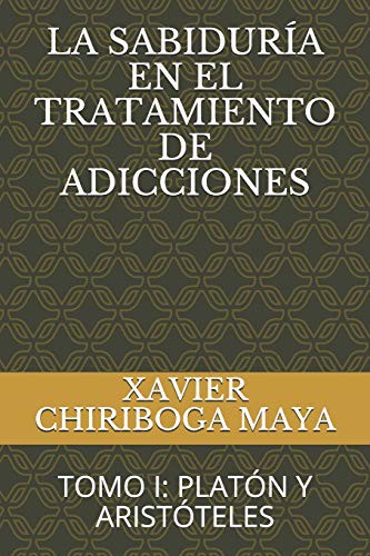 LA SABIDURÍA EN EL TRATAMIENTO DE ADICCIONES : TOMO I