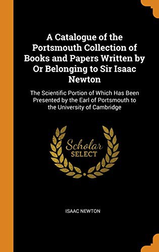 A Catalogue of the Portsmouth Collection of Books and Papers Written by or Belonging to Sir Isaac Newton