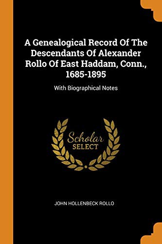 A Genealogical Record of the Descendants of Alexander Rollo of East Haddam, Conn., 1685-1895