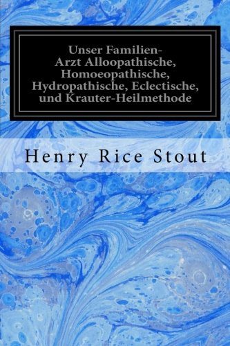 Unser Familien-Arzt Alloopathische, Homoeopathische, Hydropathische, Eclectische, und Krauter-Heilmethode