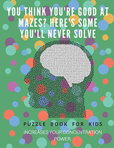 You Think you're good at mazes? here's some you'll never solve - Mazes for kids - large print '8.5x11 in' Mazes for kids age 8-10