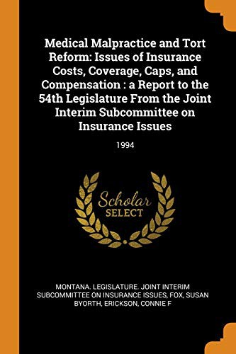 Medical Malpractice and Tort Reform : Issues of Insurance Costs, Coverage, Caps, and Compensation : A Report to the 54th Legislature from the Joint Interim Subcommittee on Insurance Issues