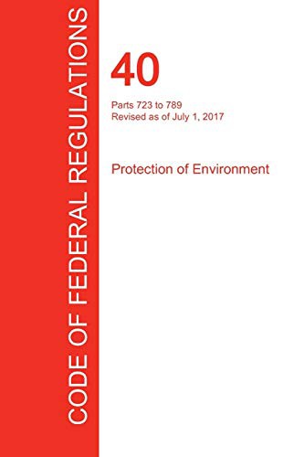 CFR 40, Parts 723 to 789, Protection of Environment, July 01, 2017