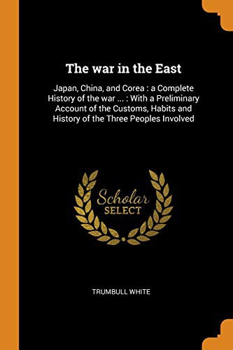 The war in the East : Japan, China, and Corea : a Complete History of the war ...