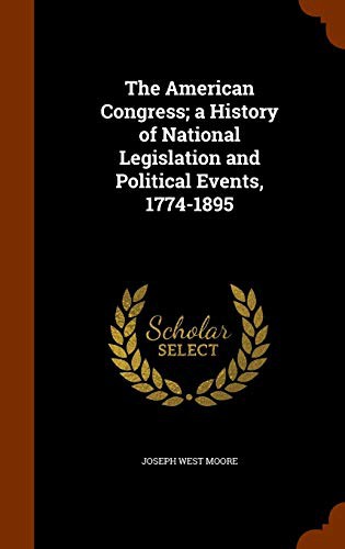 The American Congress; a History of National Legislation and Political Events, 1774-1895