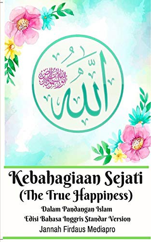 Kebahagiaan Sejati  Dalam Pandangan Islam Edisi Bahasa Inggris Standar Version