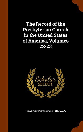 The Record of the Presbyterian Church in the United States of America, Volumes 22-23