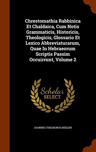 Chrestomathia Rabbinica Et Chaldaica, Cum Notis Grammaticis, Historicis, Theologicis, Glossario Et Lexico Abbreviaturarum, Quae In Hebraeorum Scriptis Passim Occuirrunt, Volume 2