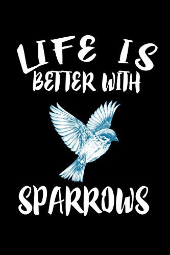 Life Is Better With Sparrows